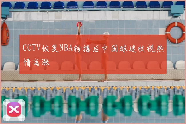 CCTV恢复NBA转播后中国球迷收视热情高涨