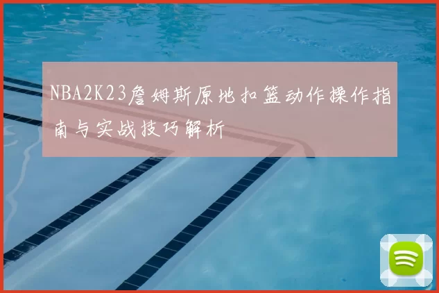 NBA2K23詹姆斯原地扣篮动作操作指南与实战技巧解析