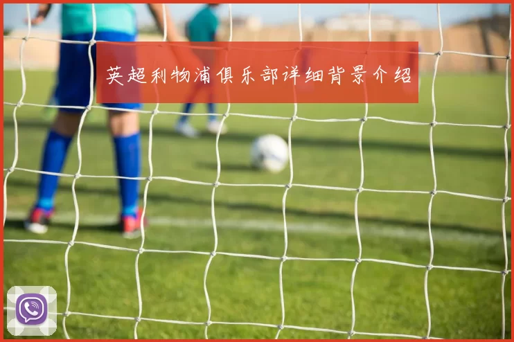 英超利物浦俱乐部详细背景介绍