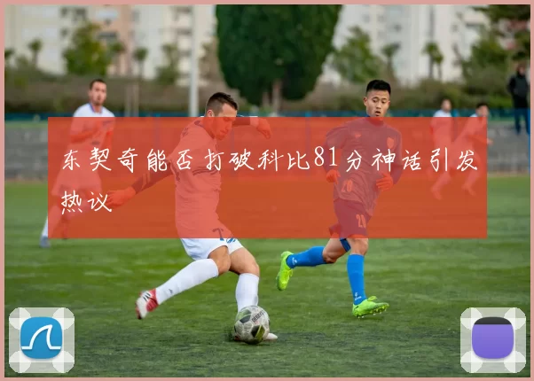 东契奇能否打破科比81分神话引发热议