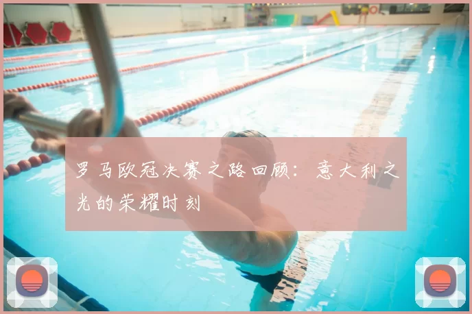 罗马欧冠决赛之路回顾:意大利之光的荣耀时刻