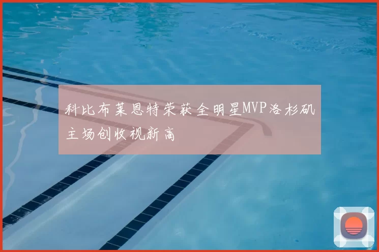 科比布莱恩特荣获全明星MVP洛杉矶主场创收视新高