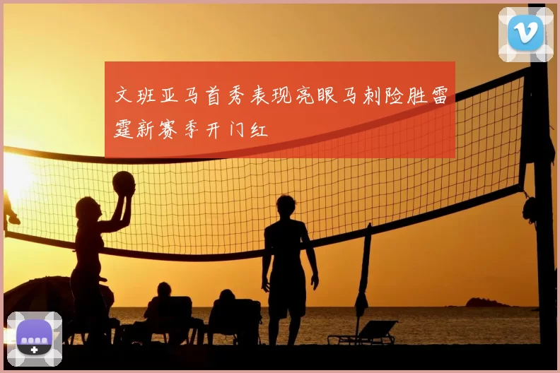 文班亚马首秀表现亮眼马刺险胜雷霆新赛季开门红