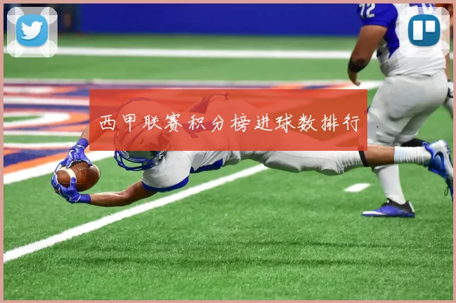 西甲联赛积分榜进球数排行