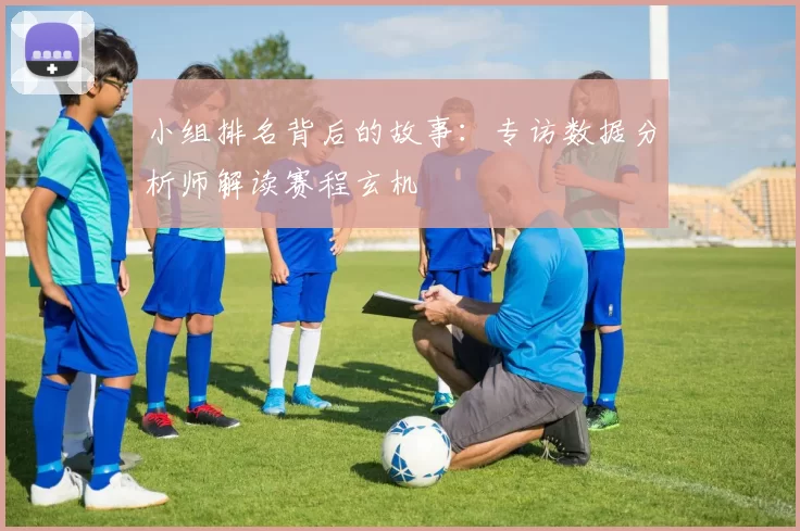 小组排名背后的故事：专访数据分析师解读赛程玄机