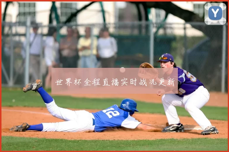 世界杯全程直播实时战况更新