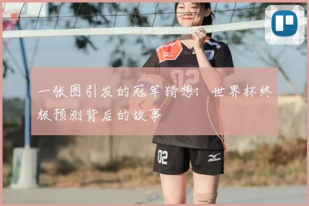 一张图引发的冠军猜想:世界杯终极预测背后的故事