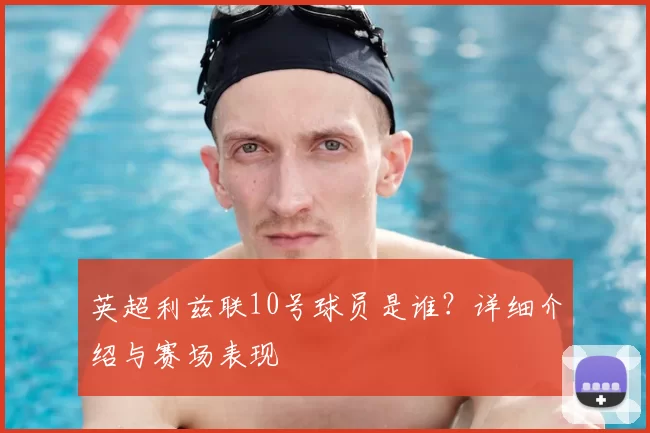 英超利兹联10号球员是谁？详细介绍与赛场表现