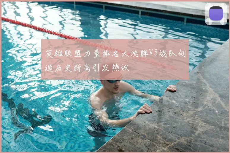 英雄联盟力量排名大洗牌V5战队创造历史新高引发热议