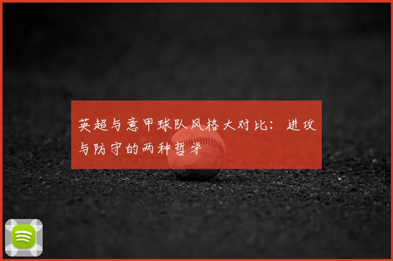 英超与意甲球队风格大对比：进攻与防守的两种哲学