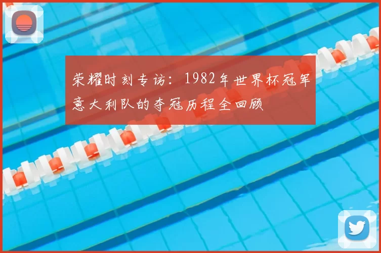 荣耀时刻专访：1982年世界杯冠军意大利队的夺冠历程全回顾