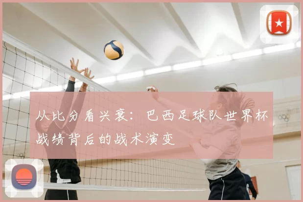 从比分看兴衰：巴西足球队世界杯战绩背后的战术演变