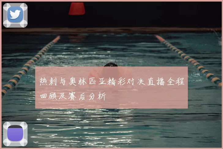 热刺与奥林匹亚精彩对决直播全程回顾及赛后分析