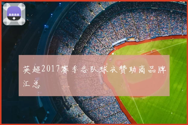英超2017赛季各队球衣赞助商品牌汇总