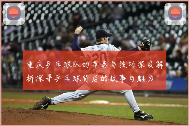 重庆乒乓球队的节奏与技巧深度解析探寻乒乓球背后的故事与魅力