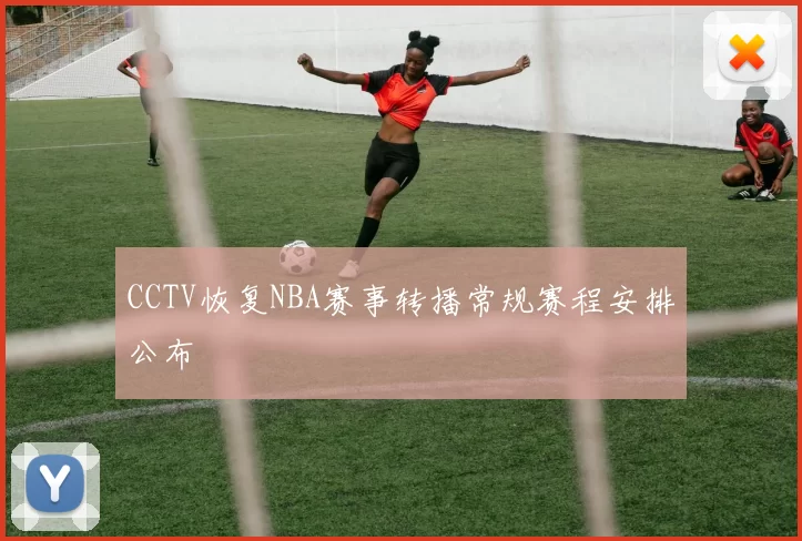 CCTV恢复NBA赛事转播常规赛程安排公布
