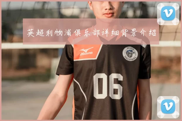 英超利物浦俱乐部详细背景介绍